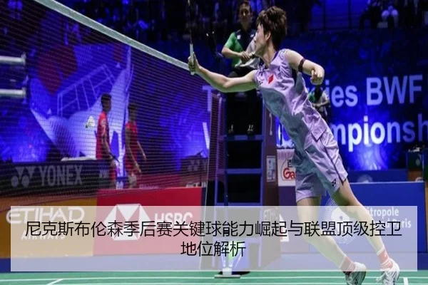 尼克斯布伦森季后赛关键球能力崛起与联盟顶级控卫地位解析